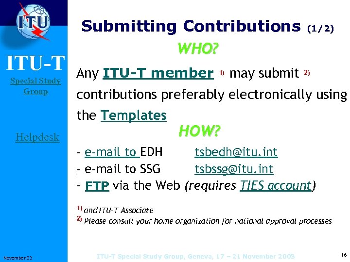 ITU-T Special Study Group Submitting Contributions WHO? Any ITU-T member 1) may submit (1/2)