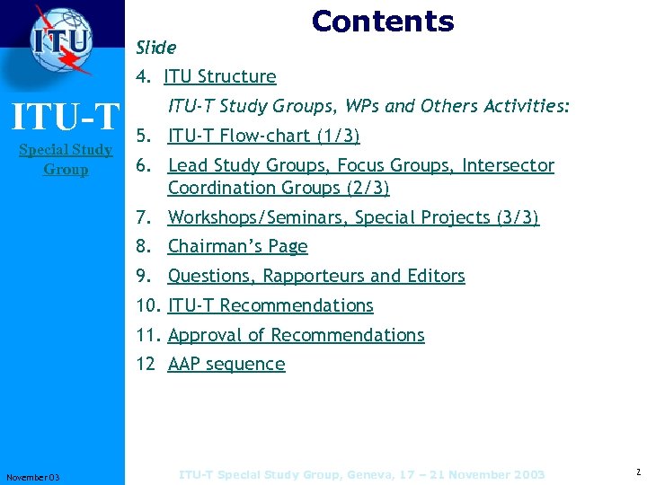 Contents Slide 4. ITU Structure ITU-T Special Study Group ITU-T Study Groups, WPs and