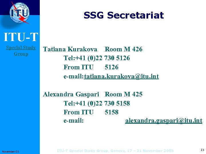 SSG Secretariat ITU-T Special Study Group November 03 Tatiana Kurakova Room M 426 Tel: