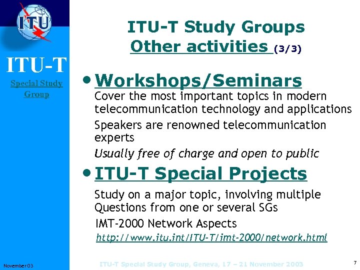 ITU-T Special Study Group ITU-T Study Groups Other activities (3/3) • Workshops/Seminars Cover the