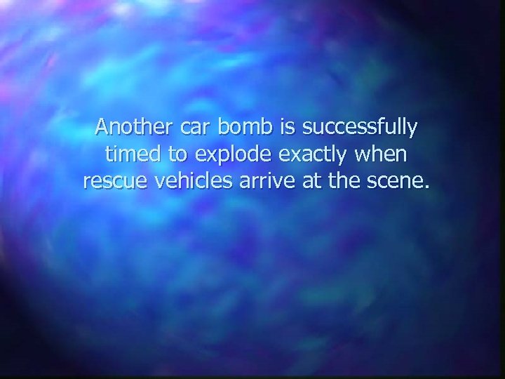 Another car bomb is successfully timed to explode exactly when rescue vehicles arrive at