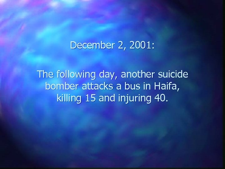 December 2, 2001: The following day, another suicide bomber attacks a bus in Haifa,