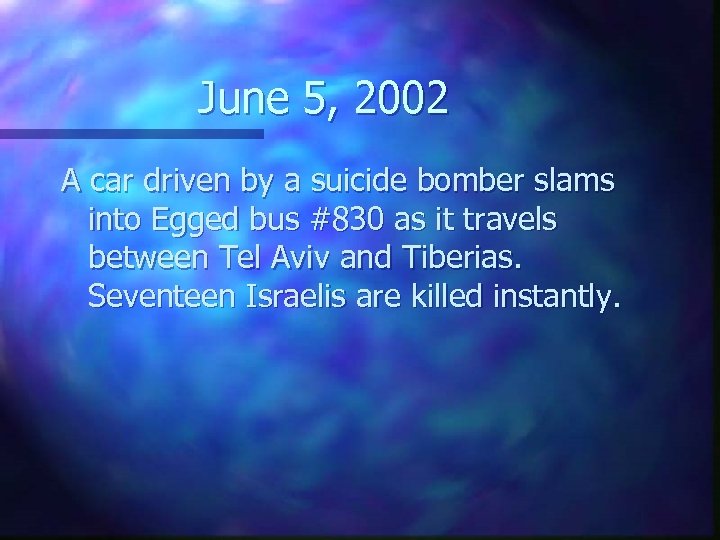 June 5, 2002 A car driven by a suicide bomber slams into Egged bus