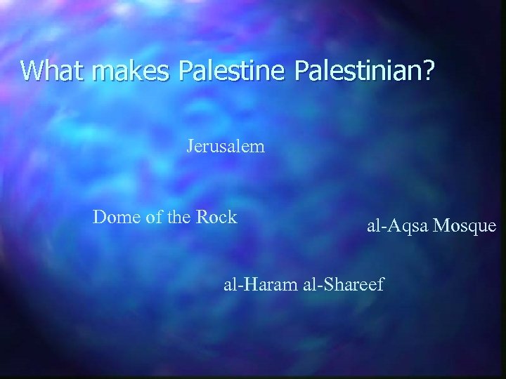 What makes Palestine Palestinian? Jerusalem Dome of the Rock al-Aqsa Mosque al-Haram al-Shareef 