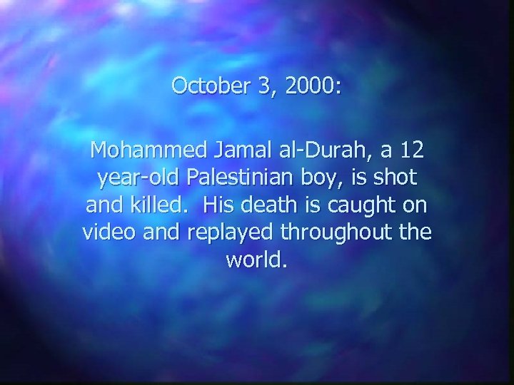 October 3, 2000: Mohammed Jamal al-Durah, a 12 year-old Palestinian boy, is shot and