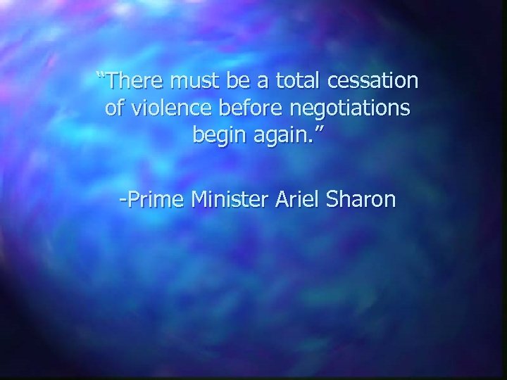 “There must be a total cessation of violence before negotiations begin again. ” -Prime