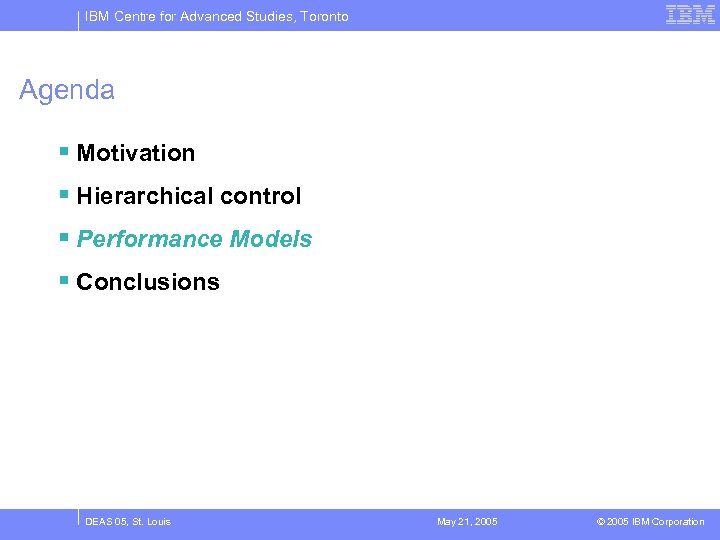 IBM Centre for Advanced Studies, Toronto Agenda § Motivation § Hierarchical control § Performance