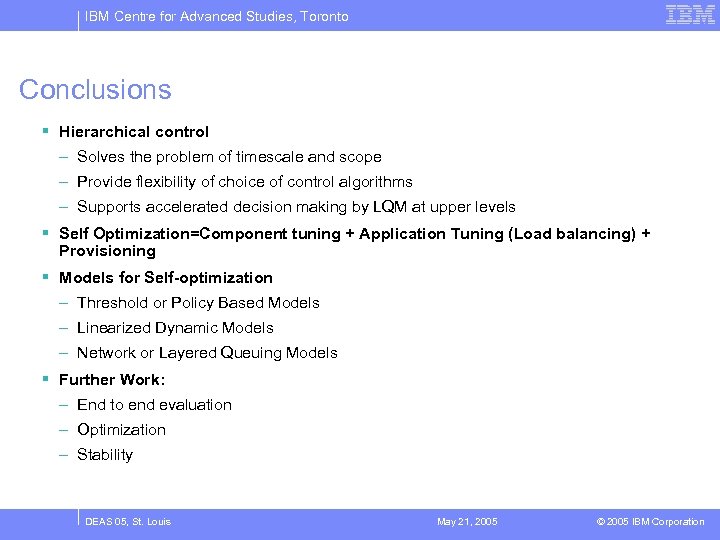 IBM Centre for Advanced Studies, Toronto Conclusions § Hierarchical control – Solves the problem