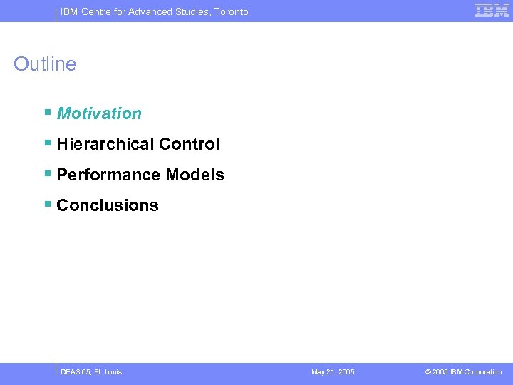 IBM Centre for Advanced Studies, Toronto Outline § Motivation § Hierarchical Control § Performance