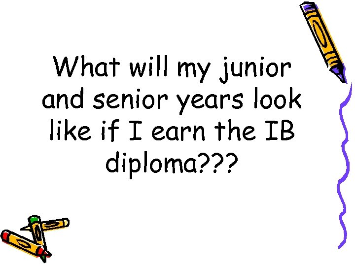 What will my junior and senior years look like if I earn the IB