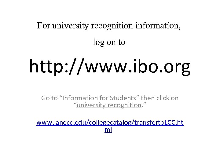 For university recognition information, log on to http: //www. ibo. org Go to “Information