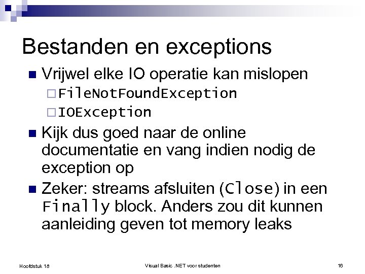 Bestanden en exceptions n Vrijwel elke IO operatie kan mislopen ¨ File. Not. Found.