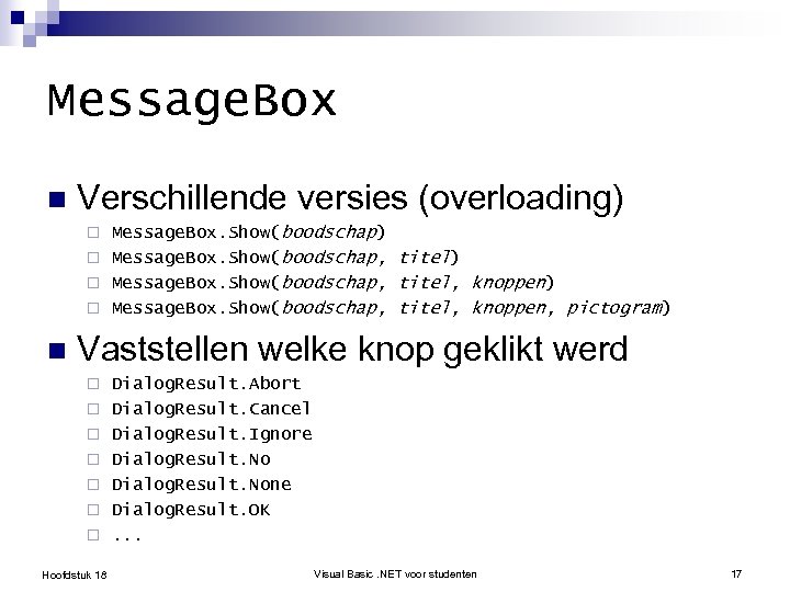 Message. Box n Verschillende versies (overloading) Message. Box. Show(boodschap) ¨ Message. Box. Show(boodschap, titel,