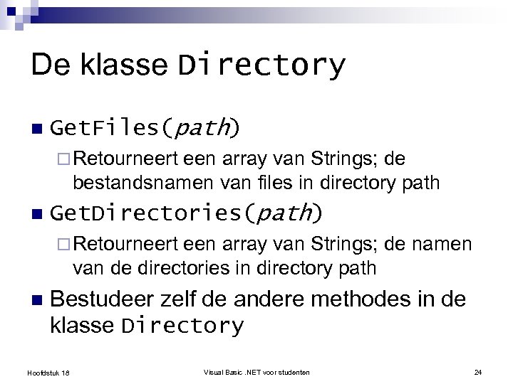 De klasse Directory n Get. Files(path) ¨ Retourneert een array van Strings; de bestandsnamen