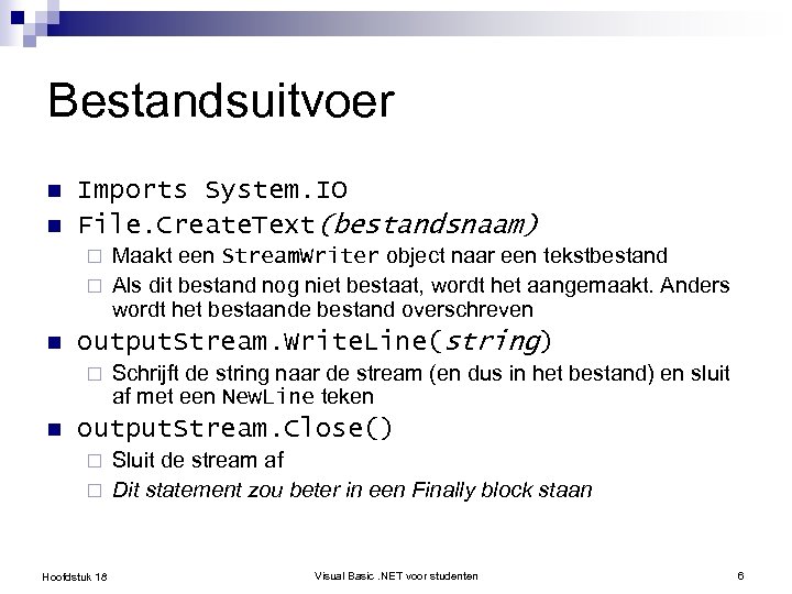 Bestandsuitvoer n n Imports System. IO File. Create. Text(bestandsnaam) Maakt een Stream. Writer object