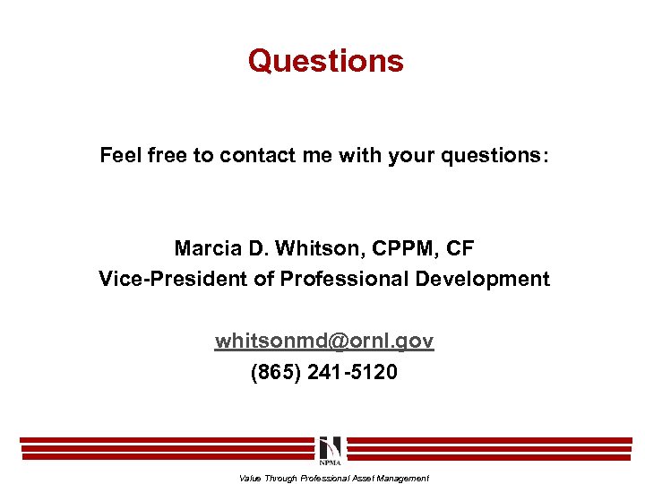 Questions Feel free to contact me with your questions: Marcia D. Whitson, CPPM, CF