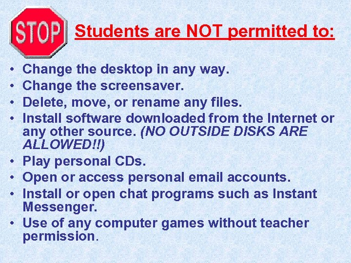 Students are NOT permitted to: • • Change the desktop in any way. Change