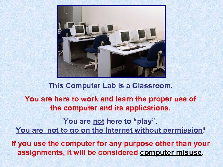 This Computer Lab is a Classroom. You are here to work and learn the