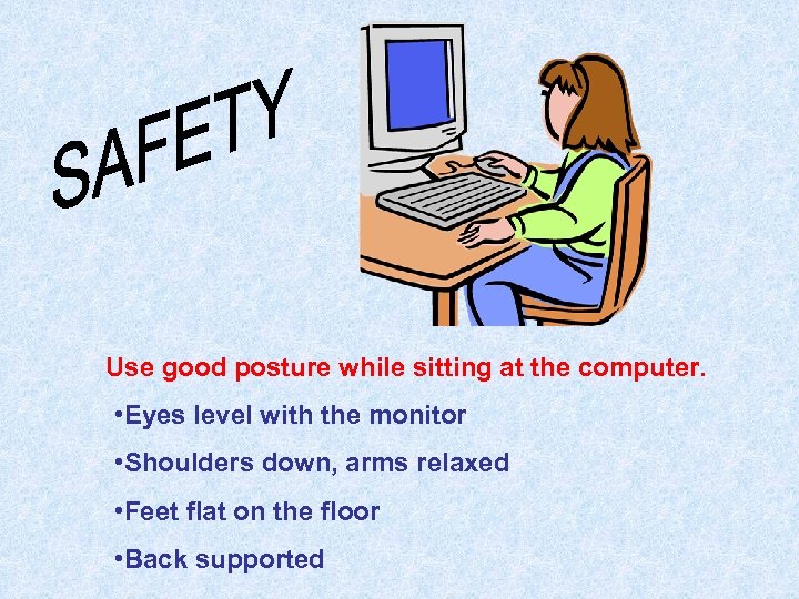 Use good posture while sitting at the computer. • Eyes level with the monitor