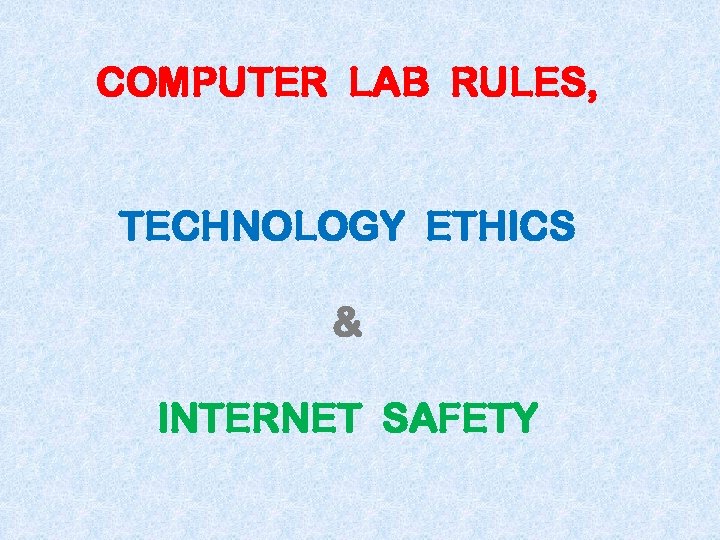 COMPUTER LAB RULES, TECHNOLOGY ETHICS & INTERNET SAFETY 