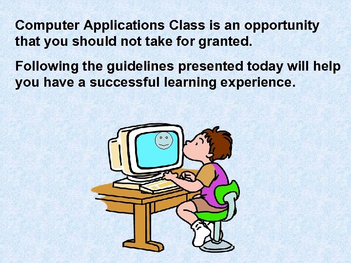 Computer Applications Class is an opportunity that you should not take for granted. Following