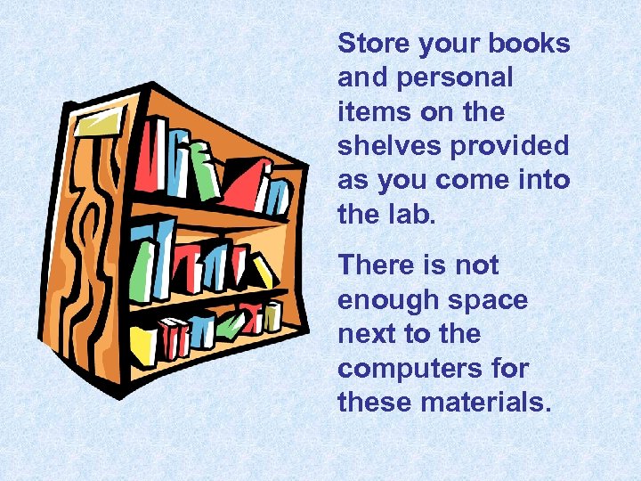 Store your books and personal items on the shelves provided as you come into