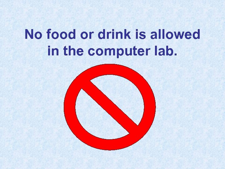 No food or drink is allowed in the computer lab. 