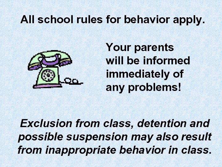 All school rules for behavior apply. Your parents will be informed immediately of any