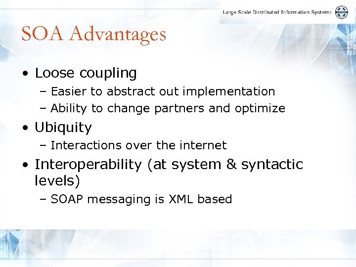 SOA Advantages • Loose coupling – Easier to abstract out implementation – Ability to
