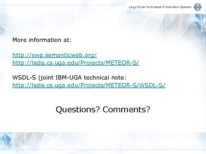 More information at: http: //swp. semanticweb. org/ http: //lsdis. cs. uga. edu/Projects/METEOR-S/ WSDL-S (joint