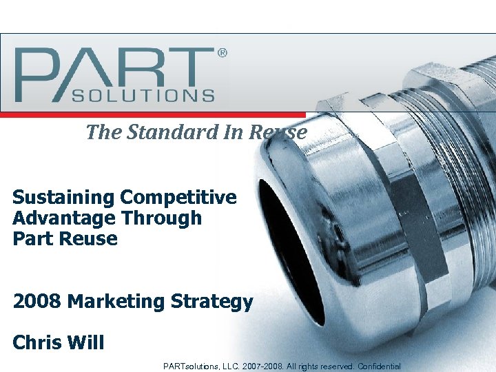 PARTsolutions Confidential The Standard In Reuse Sustaining Competitive Advantage Through Part Reuse 2008 Marketing