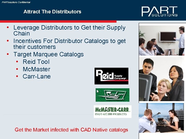 PARTsolutions Confidential Attract The Distributors • Leverage Distributors to Get their Supply Chain •