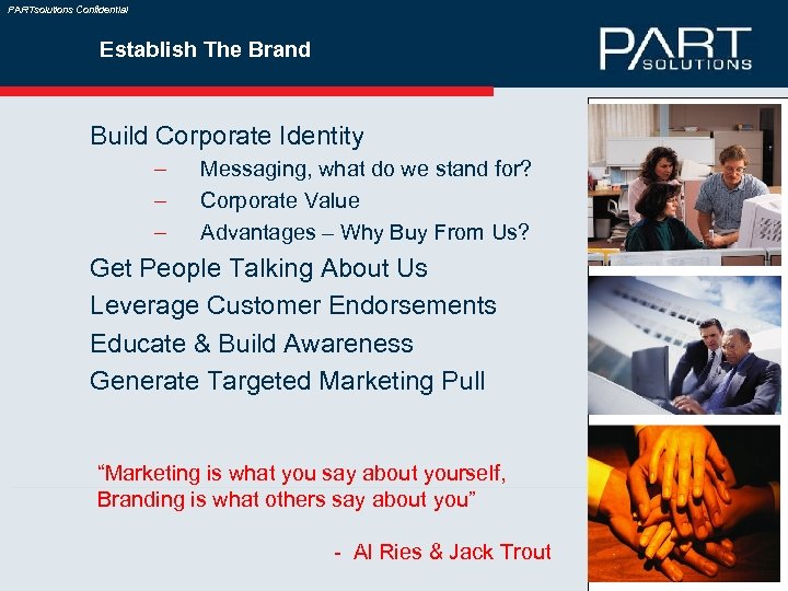 PARTsolutions Confidential Establish The Brand Build Corporate Identity – – – Messaging, what do