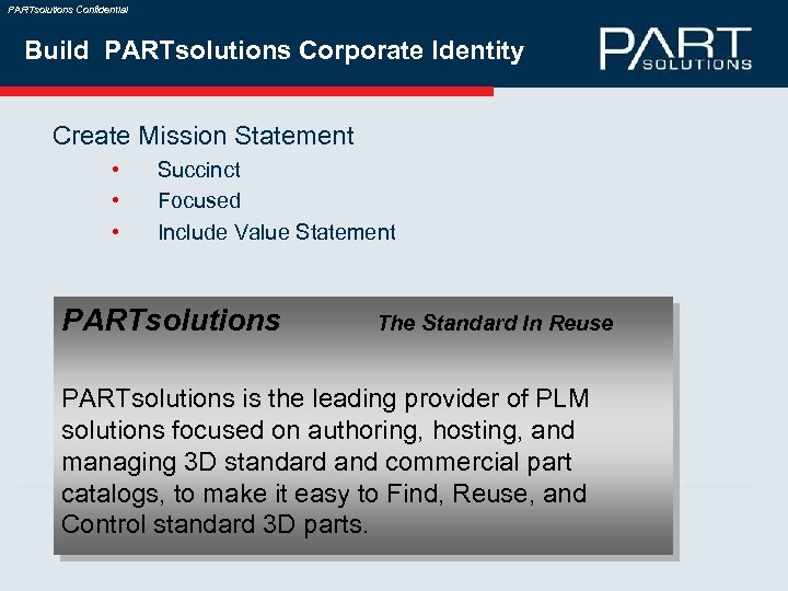 PARTsolutions Confidential Build PARTsolutions Corporate Identity Create Mission Statement • • • Succinct Focused