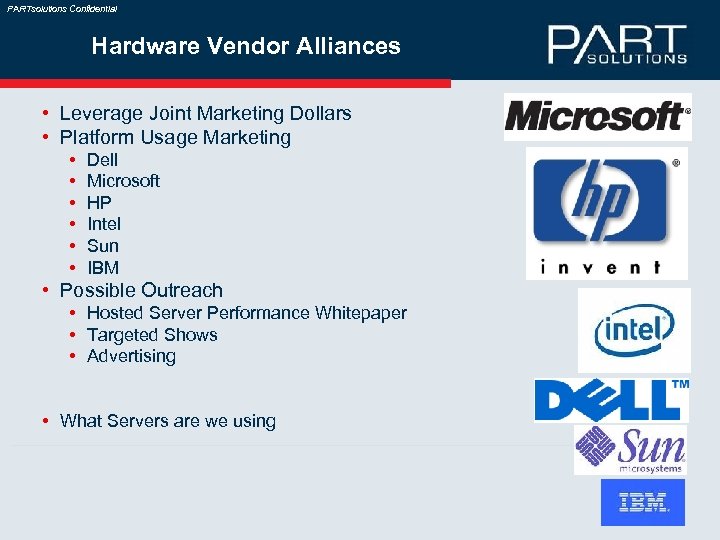 PARTsolutions Confidential Hardware Vendor Alliances • Leverage Joint Marketing Dollars • Platform Usage Marketing