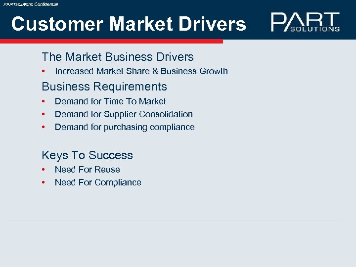 PARTsolutions Confidential Customer Market Drivers The Market Business Drivers • Increased Market Share &