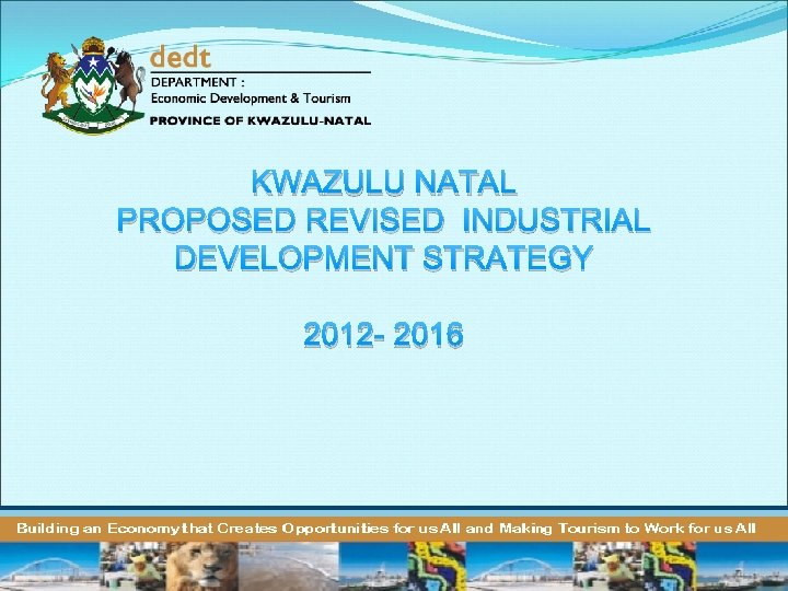 KWAZULU NATAL PROPOSED REVISED INDUSTRIAL DEVELOPMENT STRATEGY 2012 - 2016 