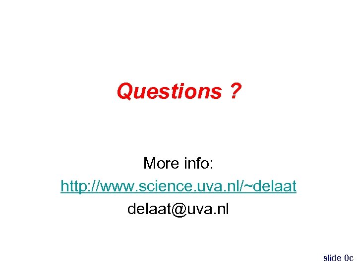 Questions ? More info: http: //www. science. uva. nl/~delaat@uva. nl slide 0 c 