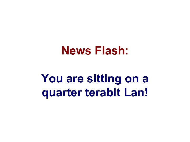 News Flash: You are sitting on a quarter terabit Lan! 