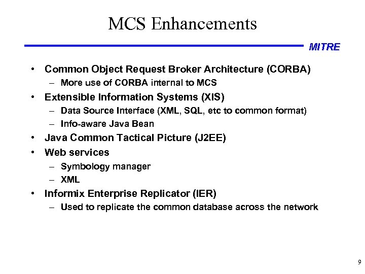 MCS Enhancements MITRE • Common Object Request Broker Architecture (CORBA) – More use of