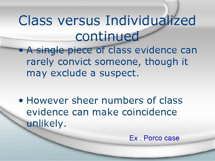 Class versus Individualized continued • A single piece of class evidence can rarely convict