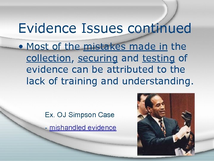 Evidence Issues continued • Most of the mistakes made in the collection, securing and
