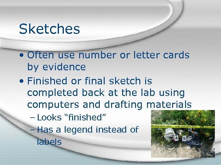 Sketches • Often use number or letter cards by evidence • Finished or final