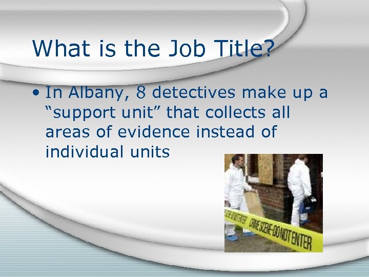 What is the Job Title? • In Albany, 8 detectives make up a “support