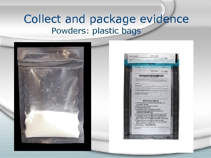 Collect and package evidence Powders: plastic bags 