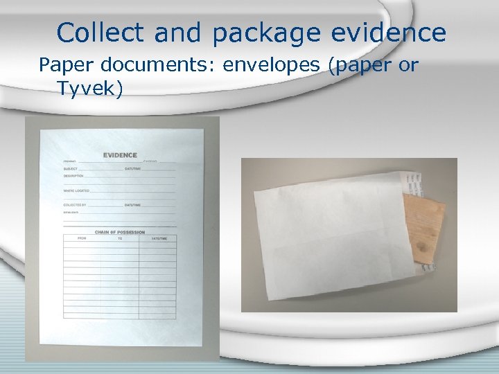 Collect and package evidence Paper documents: envelopes (paper or Tyvek) 