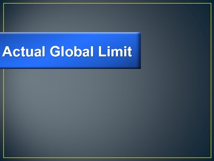 Actual Global Limit 