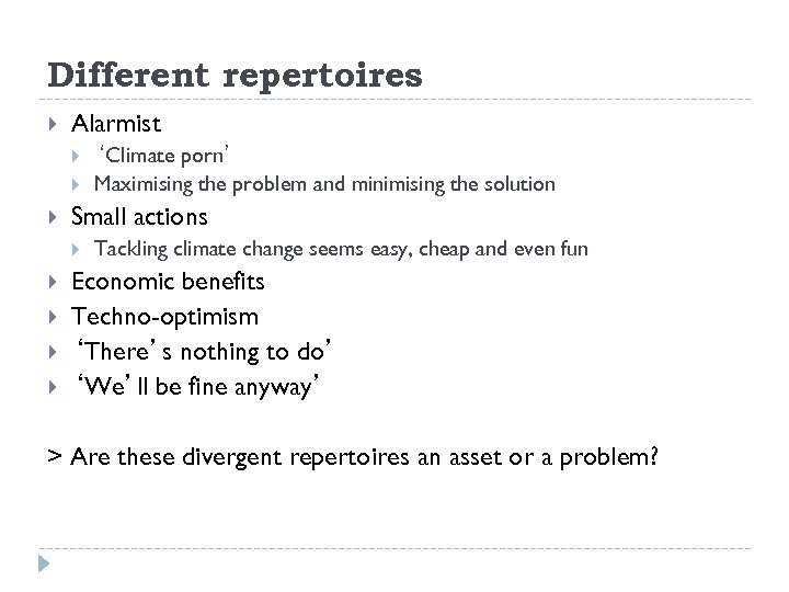 Different repertoires Alarmist Small actions ‘Climate porn’ Maximising the problem and minimising the solution