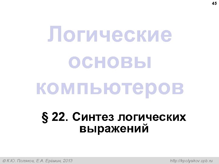 45 Логические основы компьютеров § 22. Синтез логических выражений К. Ю. Поляков, Е. А.