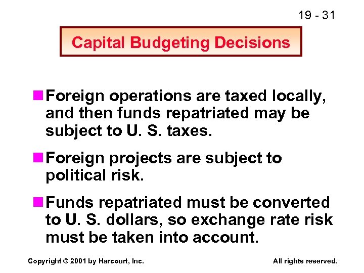 19 - 31 Capital Budgeting Decisions n Foreign operations are taxed locally, and then